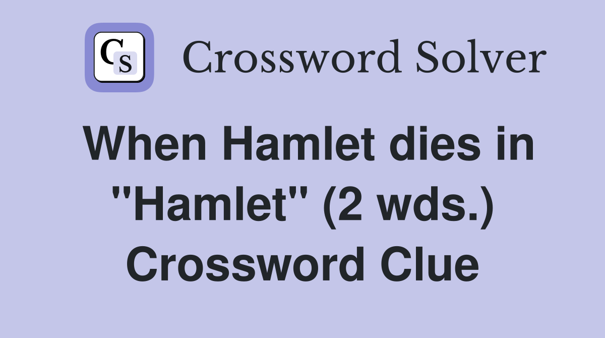 When Hamlet dies in "Hamlet" (2 wds.) Crossword Clue