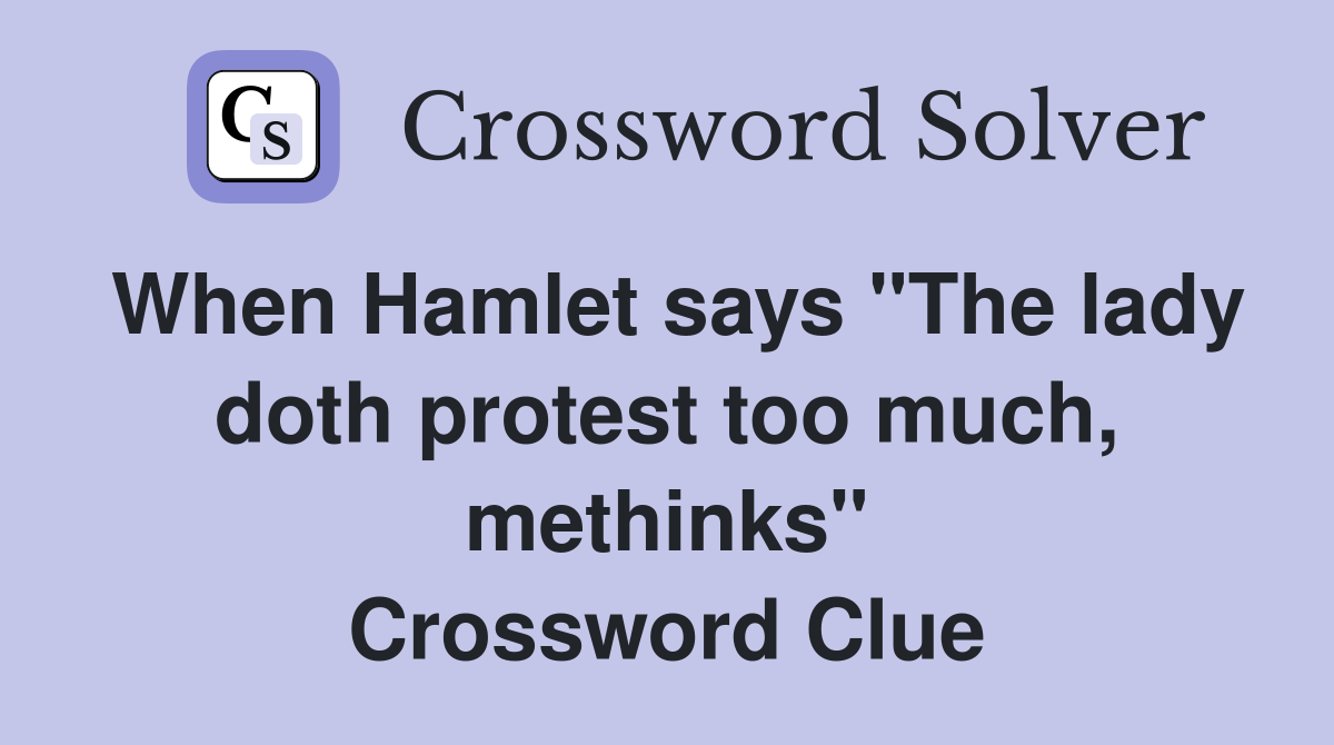 When Hamlet says "The lady doth protest too much, methinks" Crossword Clue