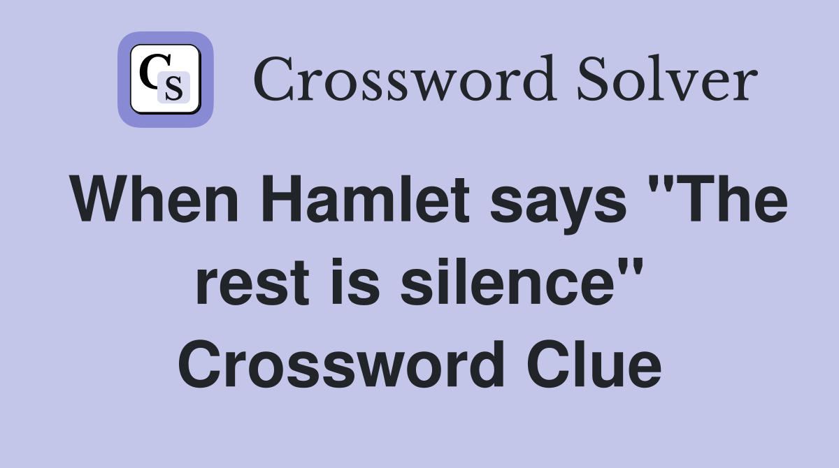 When Hamlet says "The rest is silence" Crossword Clue