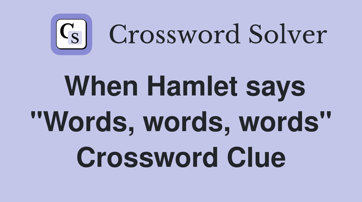 When Hamlet says "Words, words, words" Crossword Clue