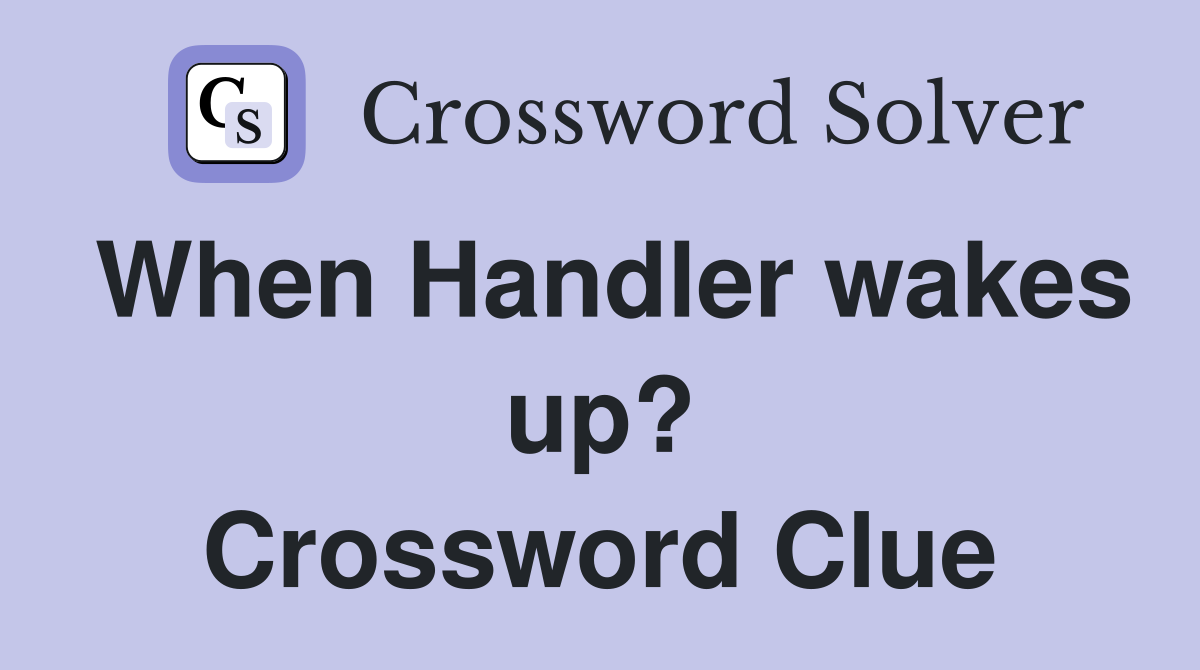 When Handler wakes up? Crossword Clue