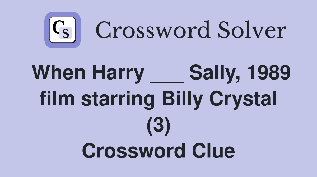 When Harry ___ Sally, 1989 film starring Billy Crystal (3) Crossword Clue