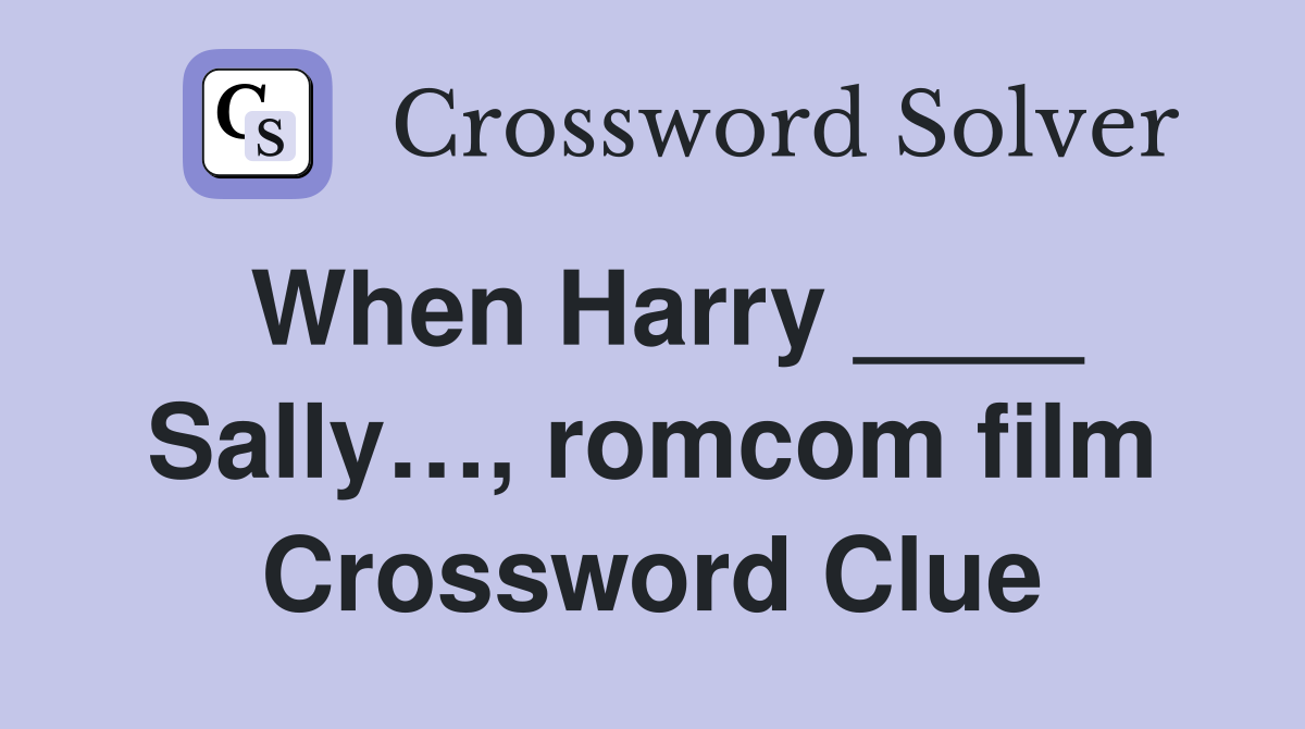 When Harry ____ Sally…, romcom film Crossword Clue