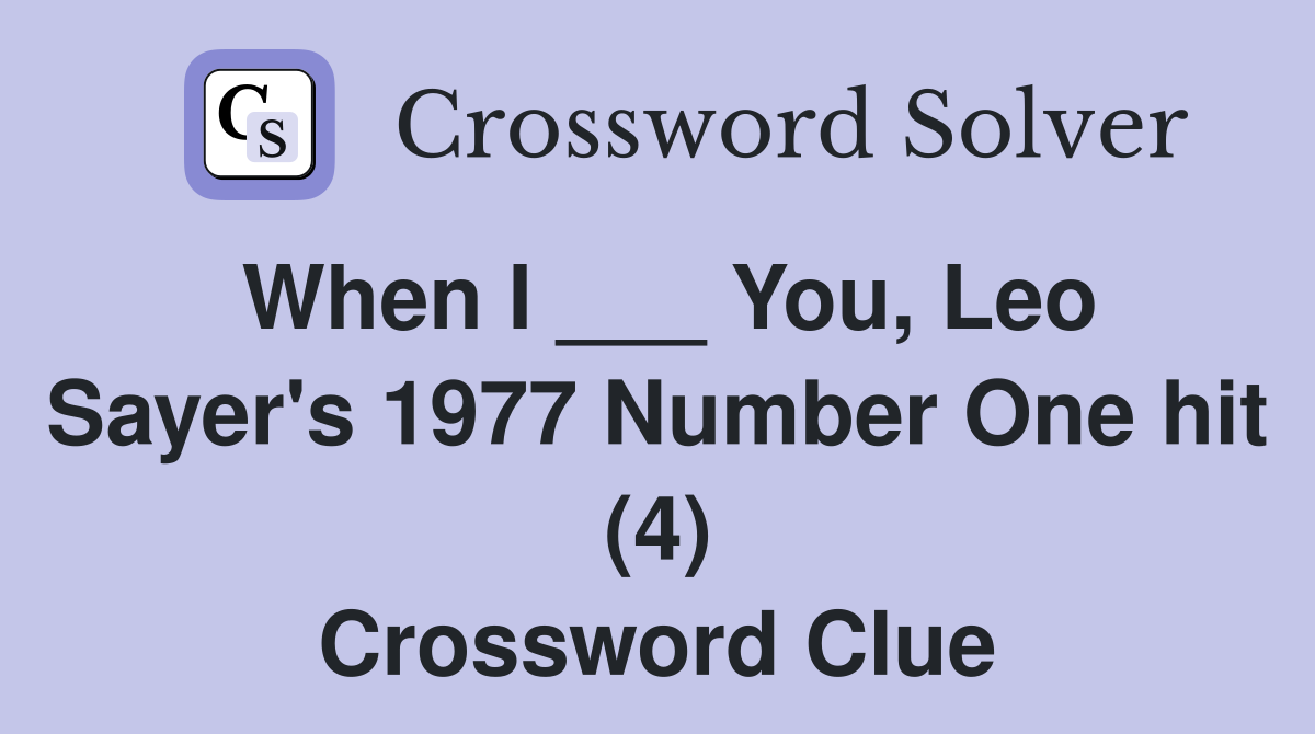 When I ___ You, Leo Sayer's 1977 Number One hit (4) Crossword Clue