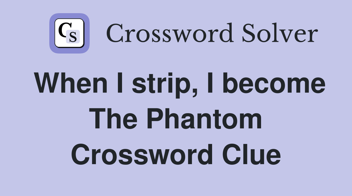 When I strip, I become The Phantom Crossword Clue