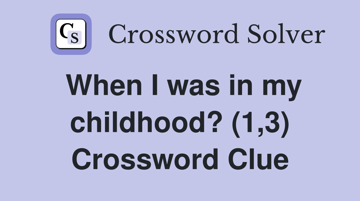 When I was in my childhood? (1,3) Crossword Clue