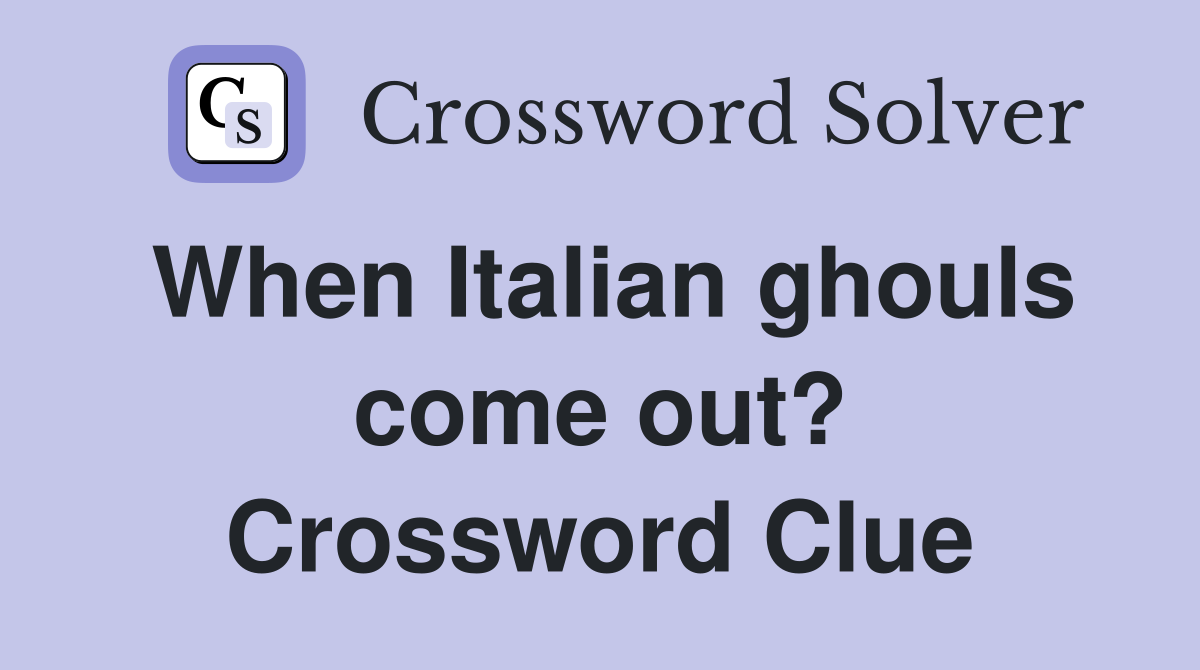 When Italian ghouls come out? Crossword Clue