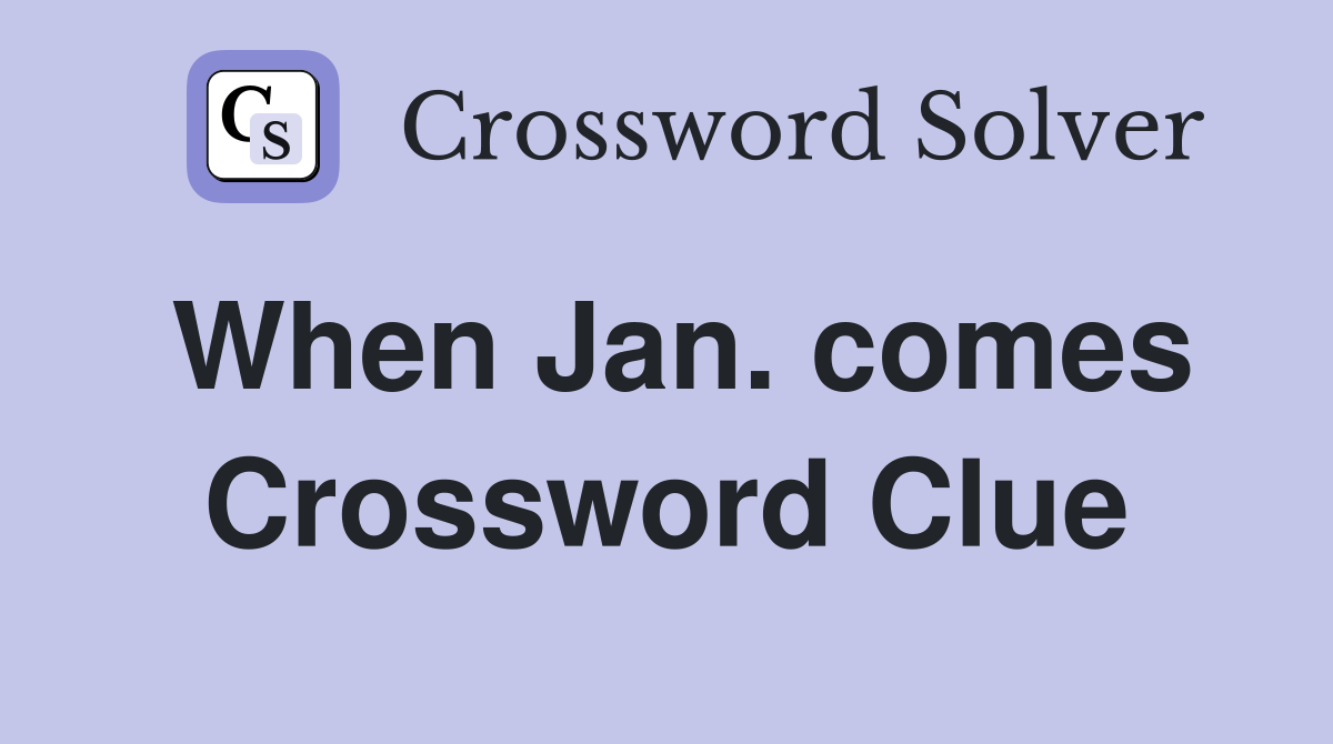 When Jan. comes Crossword Clue