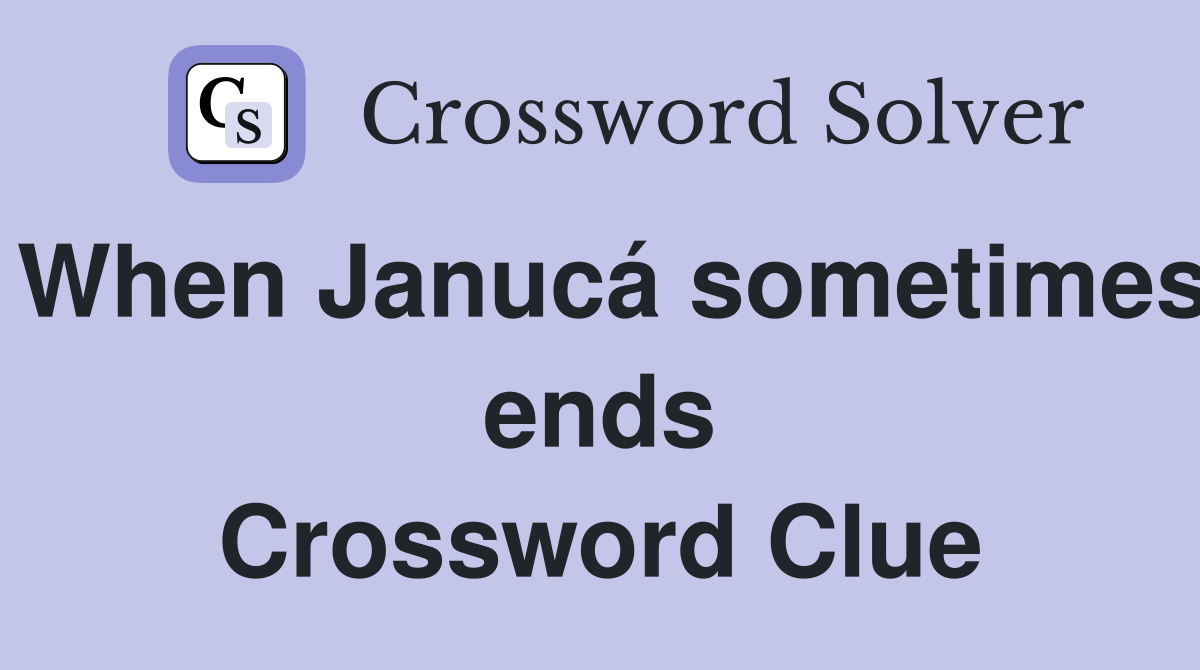 When Janucá sometimes ends Crossword Clue