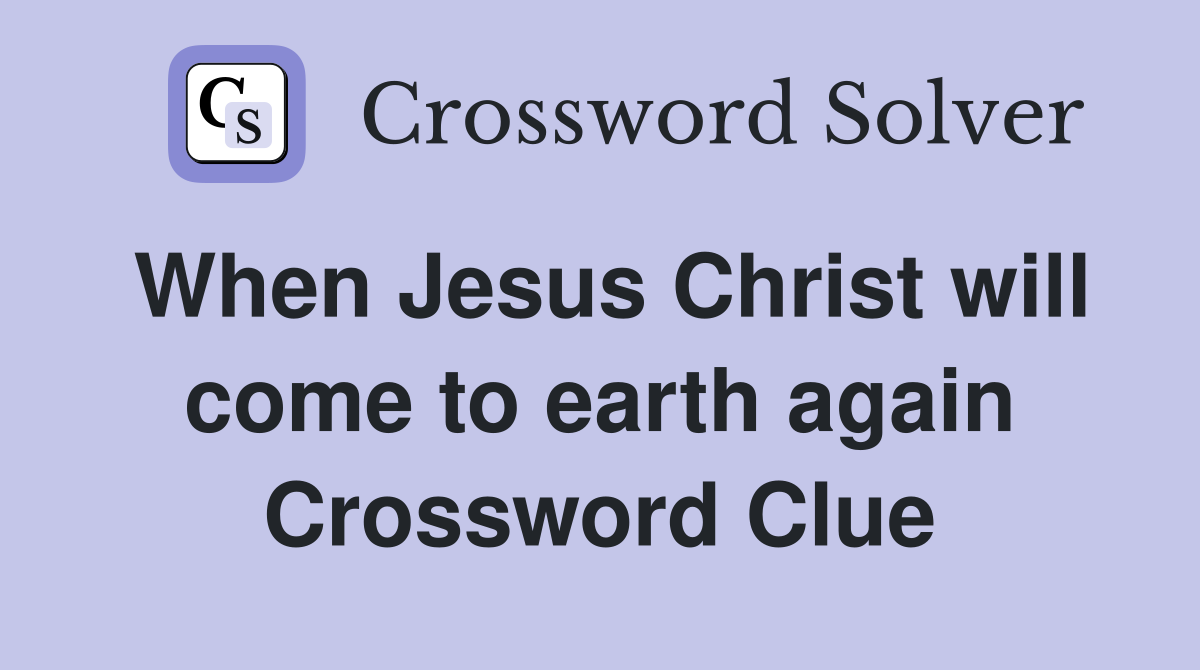 When Jesus Christ will come to earth again Crossword Clue