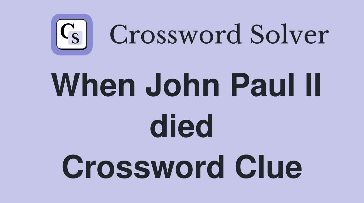 When John Paul II died Crossword Clue