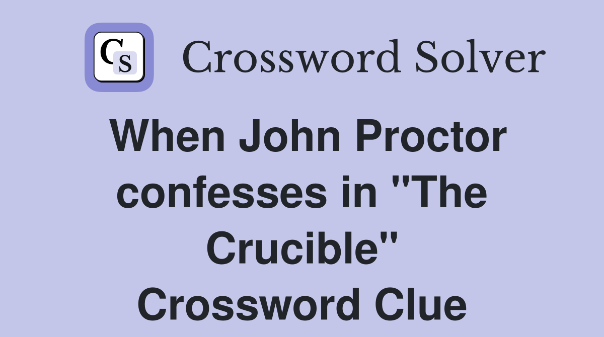 When John Proctor confesses in "The Crucible" Crossword Clue