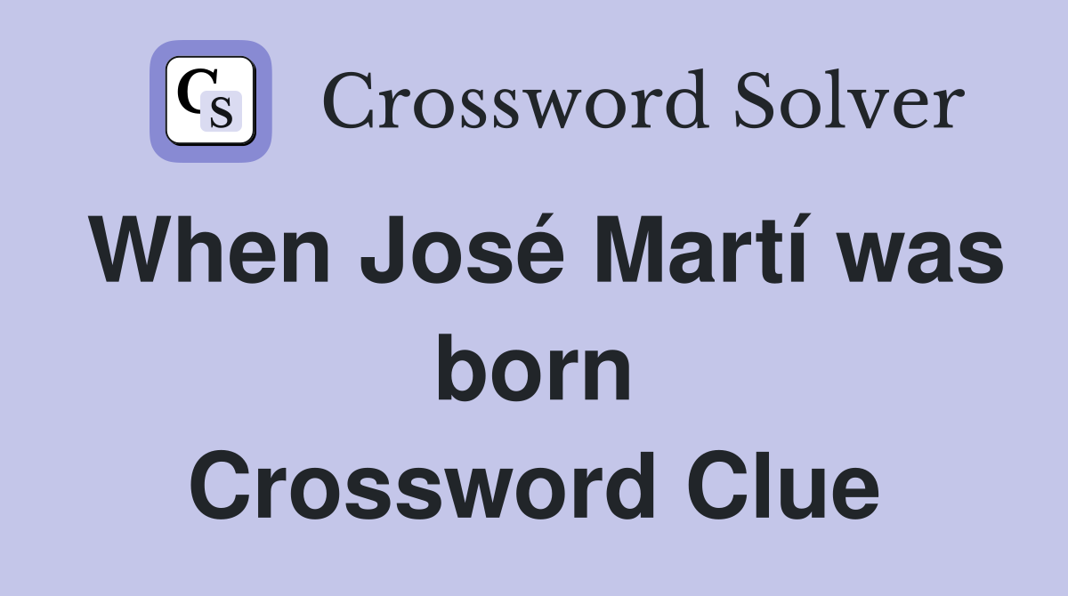 When José Martí was born Crossword Clue