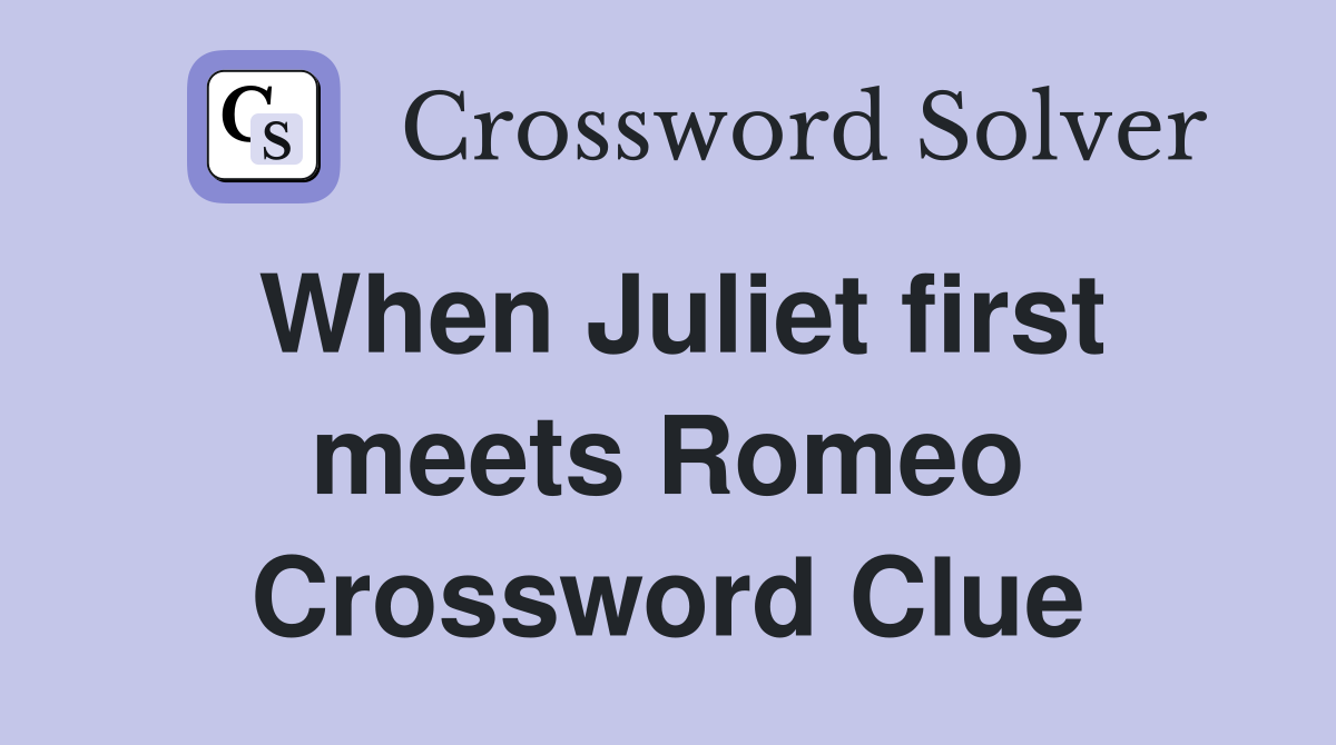 When Juliet first meets Romeo Crossword Clue