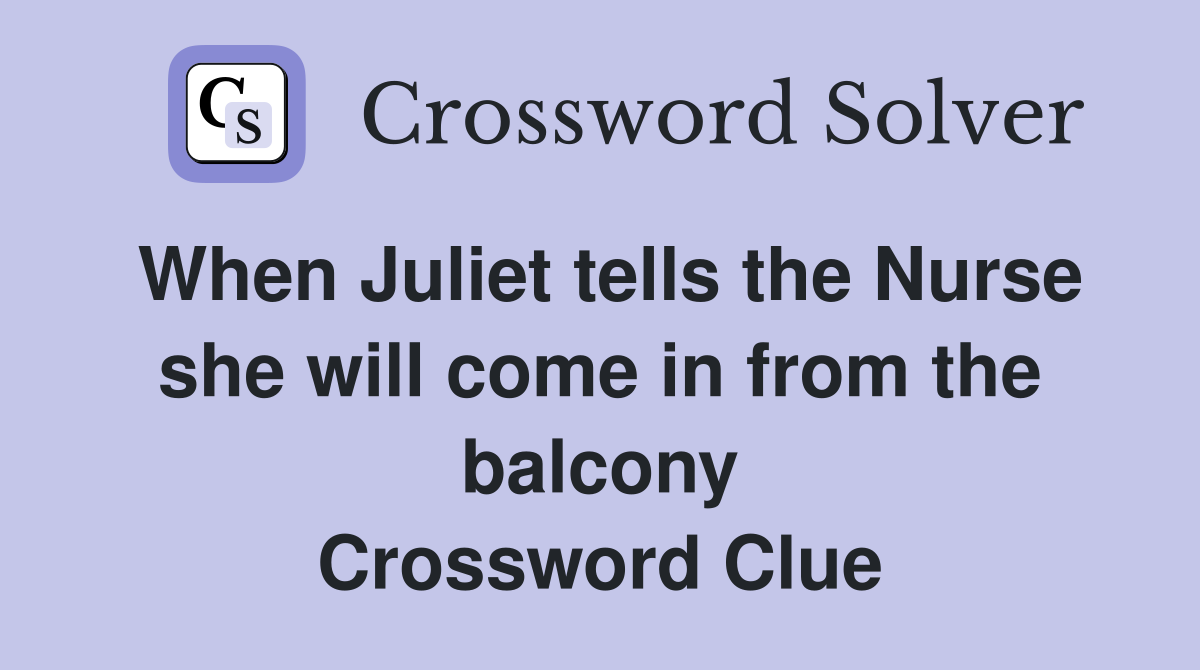When Juliet tells the Nurse she will come in from the balcony Crossword Clue