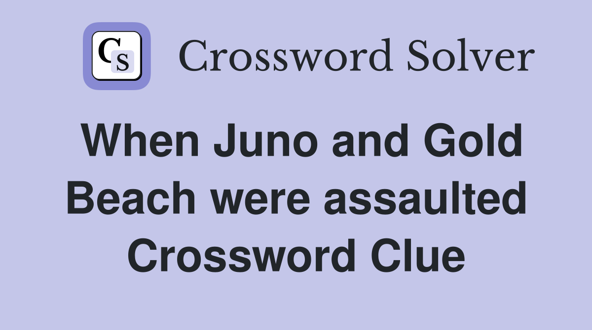 When Juno and Gold Beach were assaulted Crossword Clue