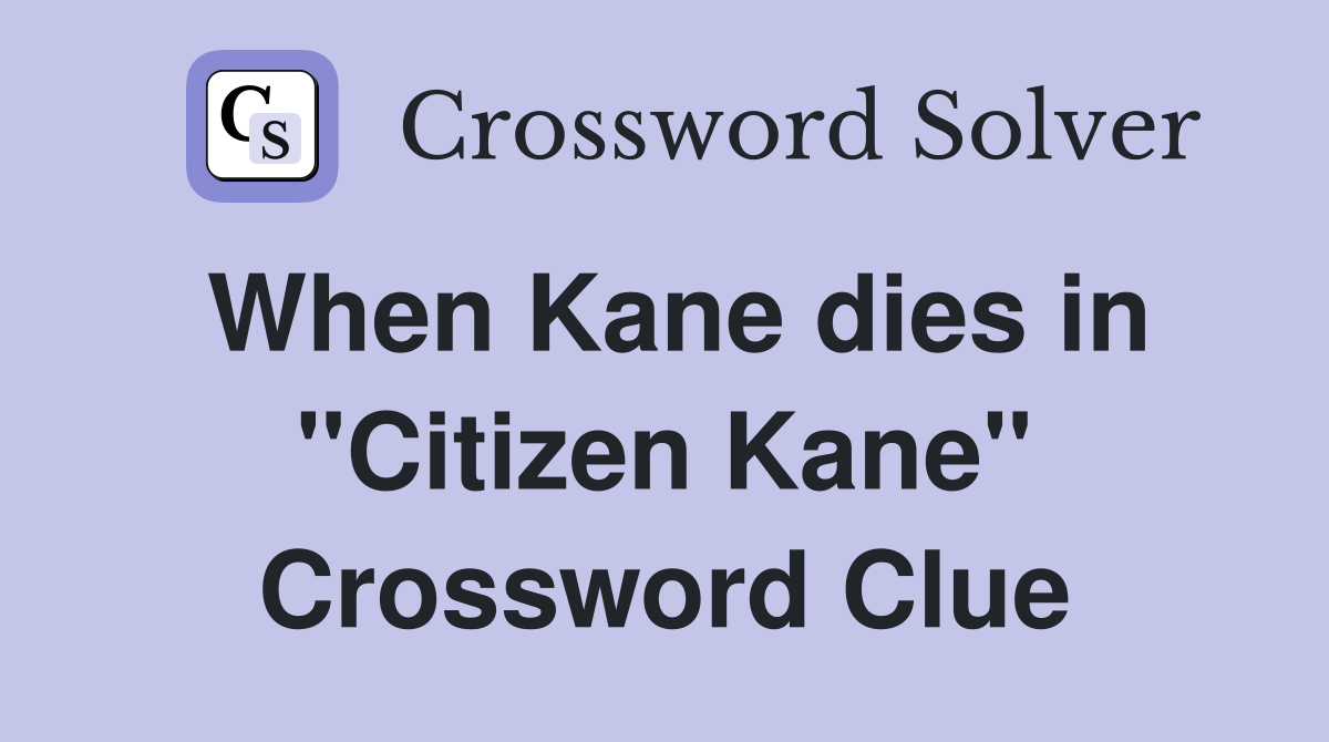 When Kane dies in "Citizen Kane" Crossword Clue