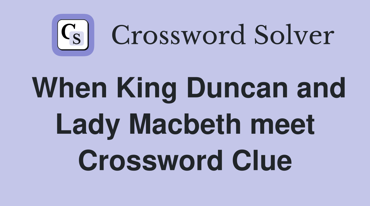 When King Duncan and Lady Macbeth meet Crossword Clue