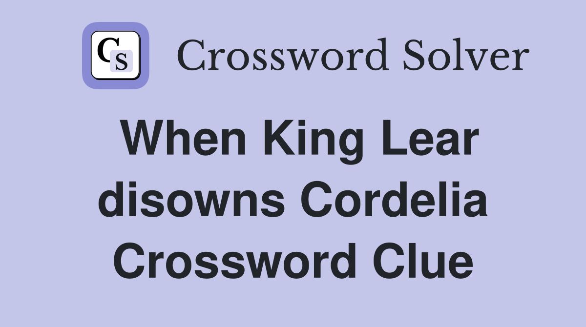 When King Lear disowns Cordelia Crossword Clue