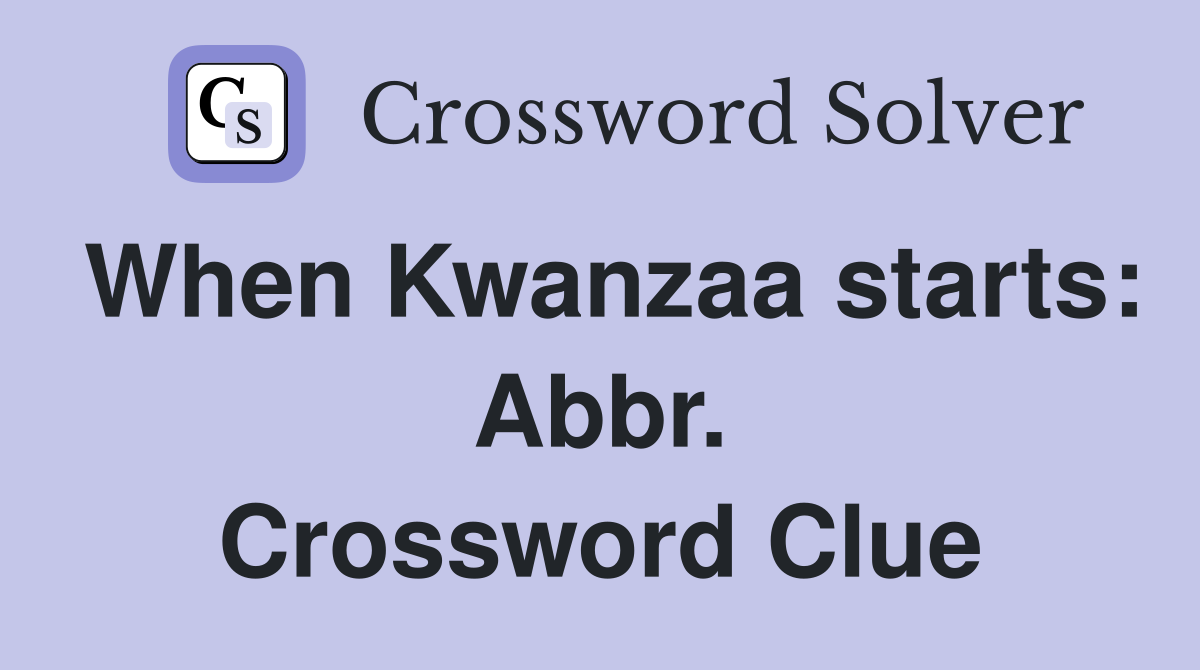 When Kwanzaa starts: Abbr. Crossword Clue