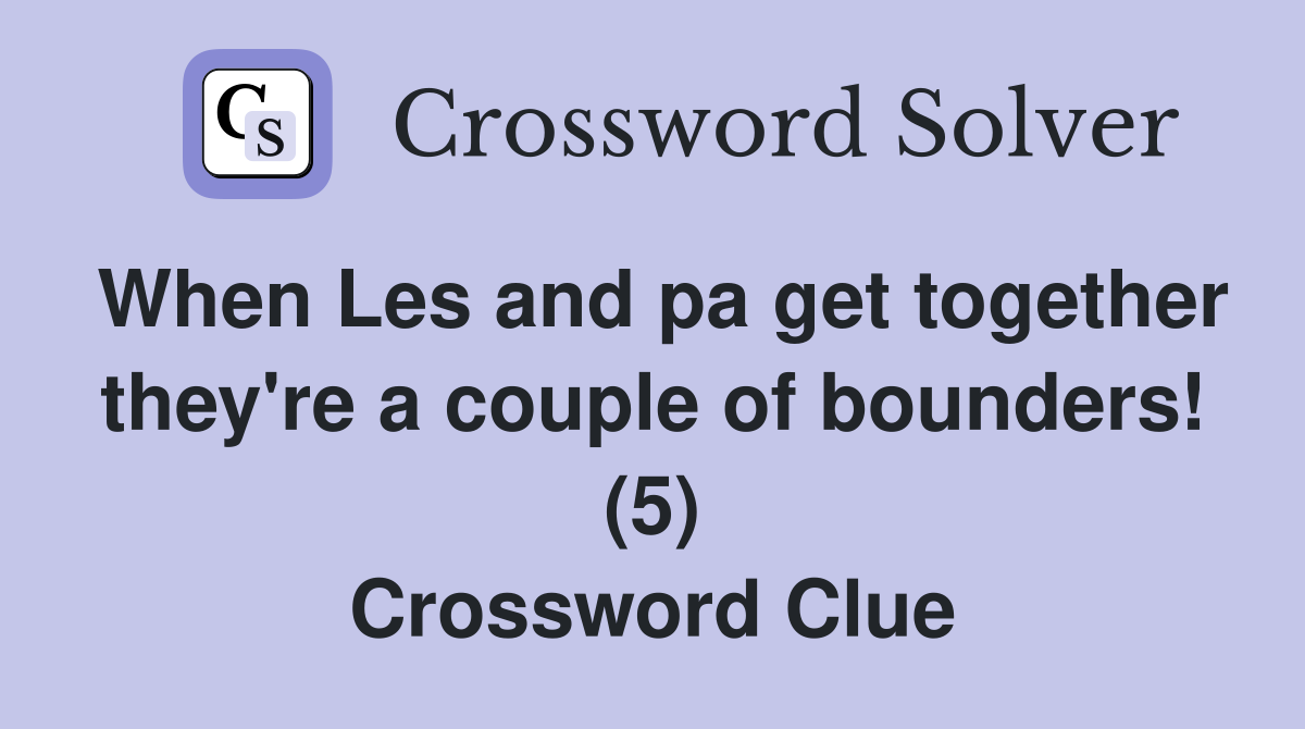 When Les and pa get together they're a couple of bounders! (5) Crossword Clue