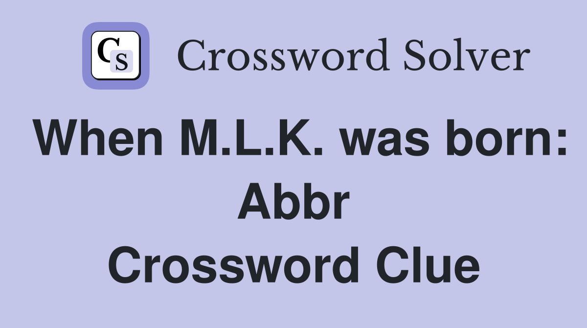 When M.L.K. was born: Abbr Crossword Clue