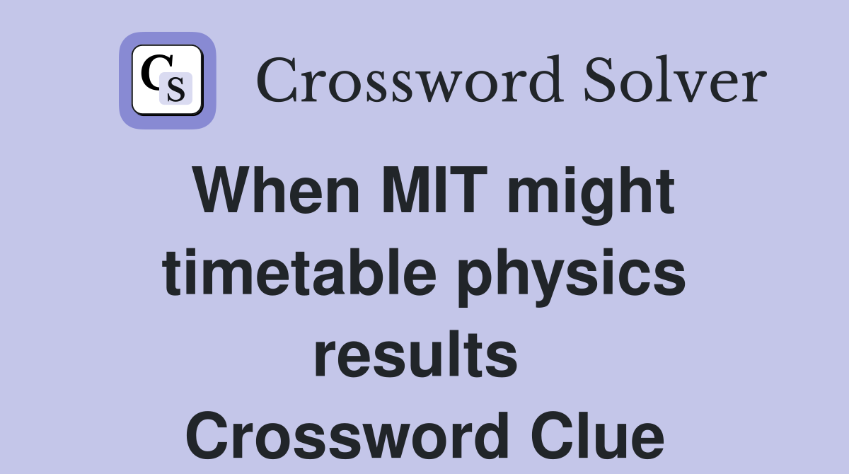When MIT might timetable physics results  Crossword Clue