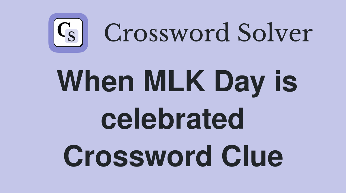 When MLK Day is celebrated Crossword Clue