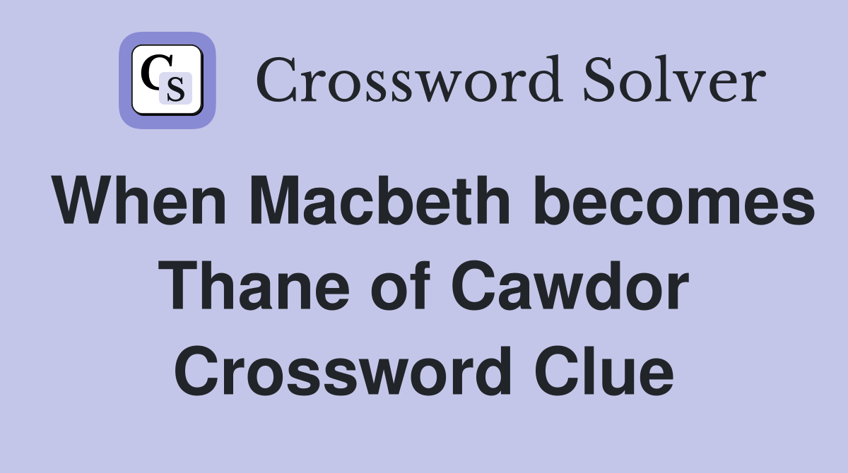 When Macbeth becomes Thane of Cawdor Crossword Clue
