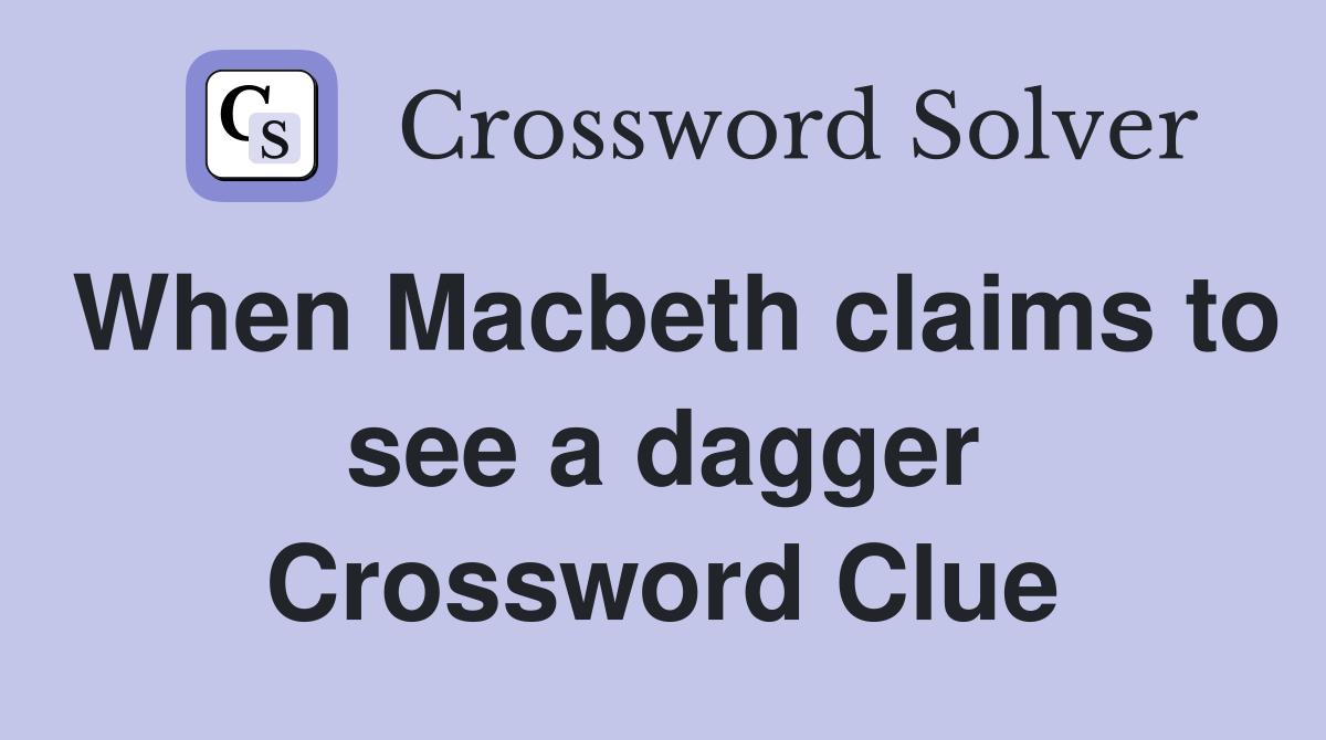 When Macbeth claims to see a dagger Crossword Clue