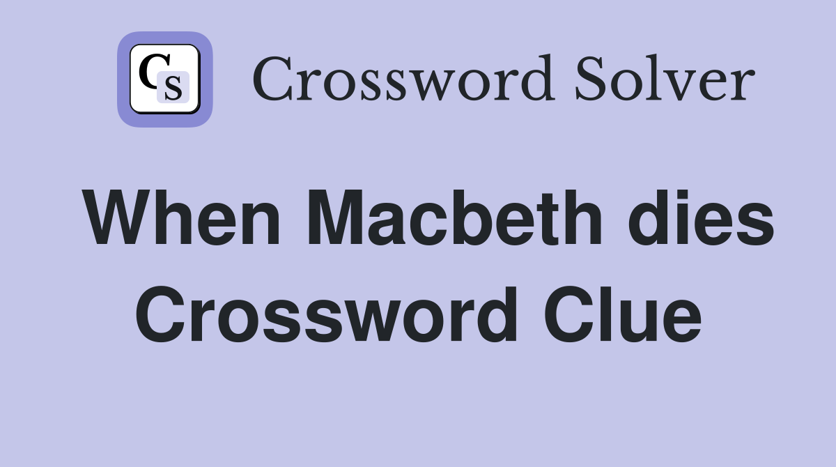 When Macbeth dies Crossword Clue