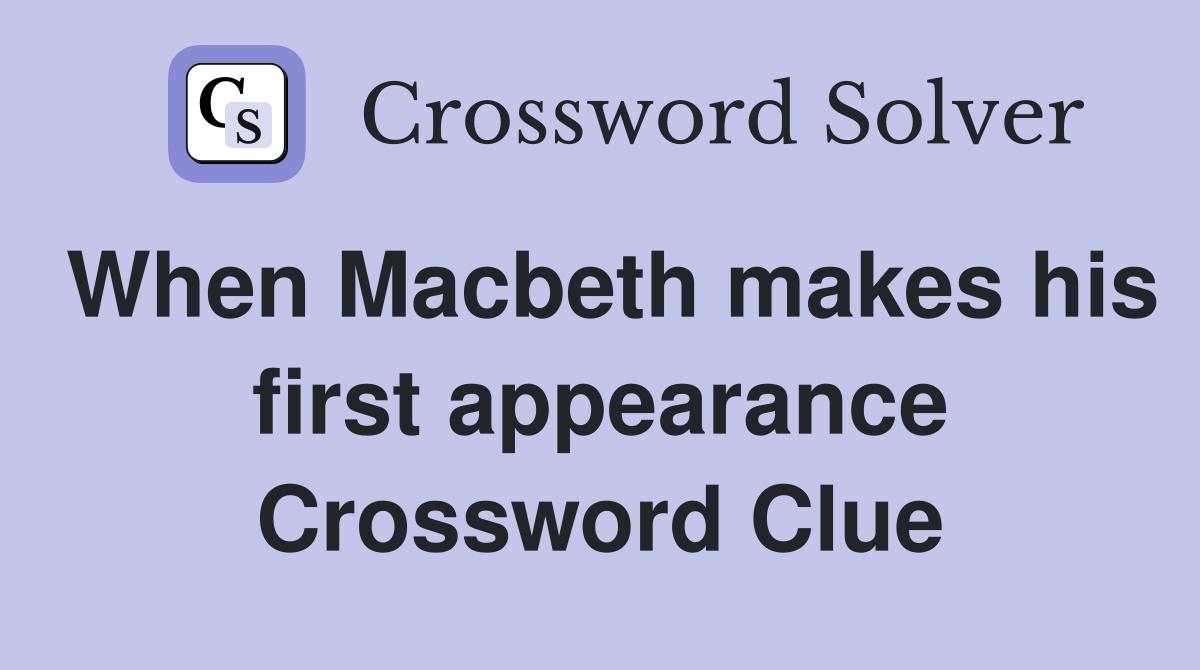 When Macbeth makes his first appearance Crossword Clue