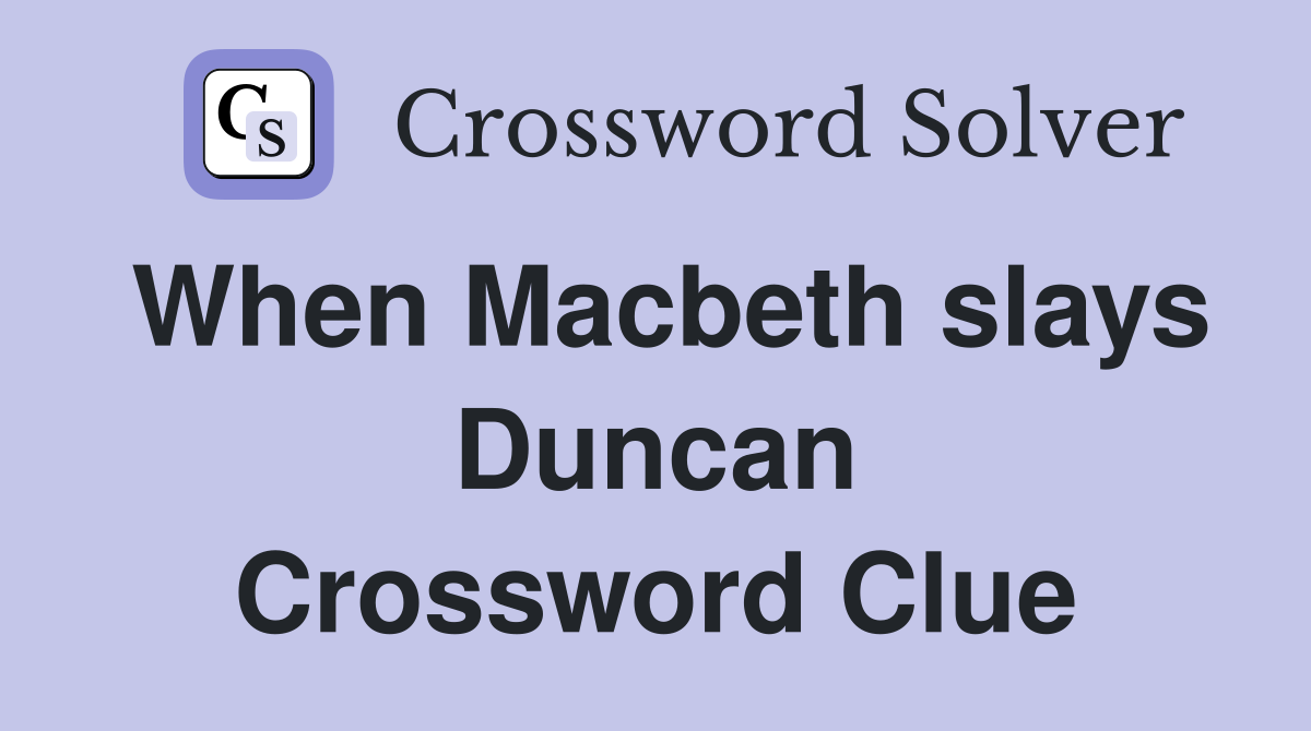 When Macbeth slays Duncan Crossword Clue