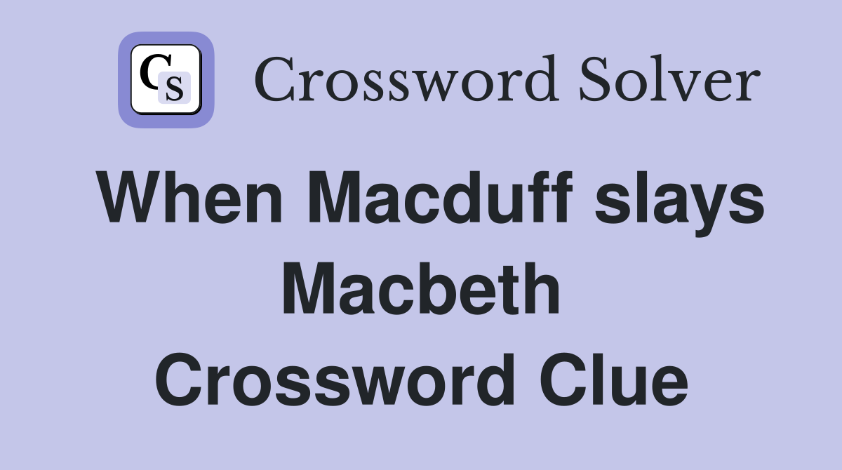 When Macduff slays Macbeth Crossword Clue