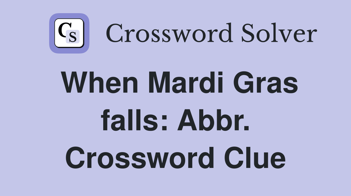 When Mardi Gras falls: Abbr. Crossword Clue