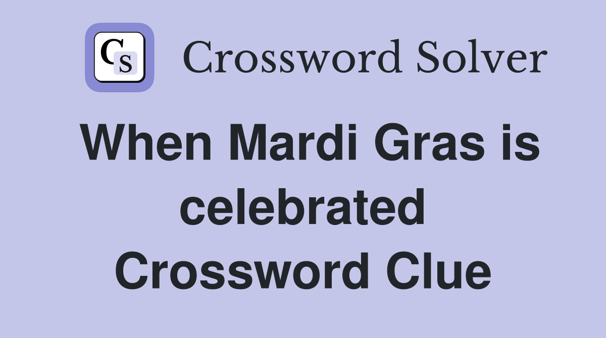 When Mardi Gras is celebrated Crossword Clue