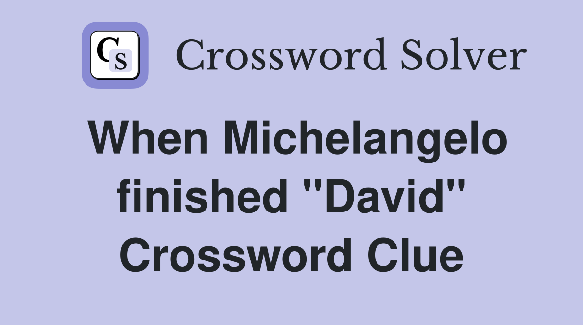When Michelangelo finished ''David'' Crossword Clue