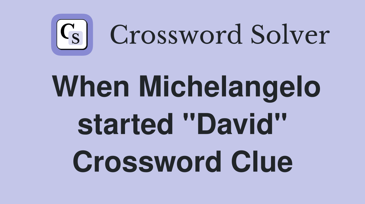 When Michelangelo started "David" Crossword Clue