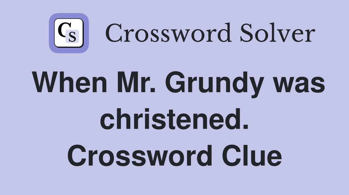 When Mr. Grundy was christened. Crossword Clue
