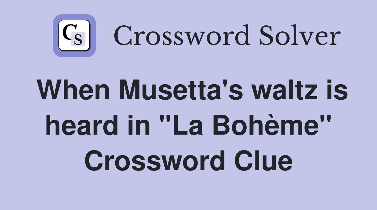 When Musetta's waltz is heard in "La Bohème" Crossword Clue