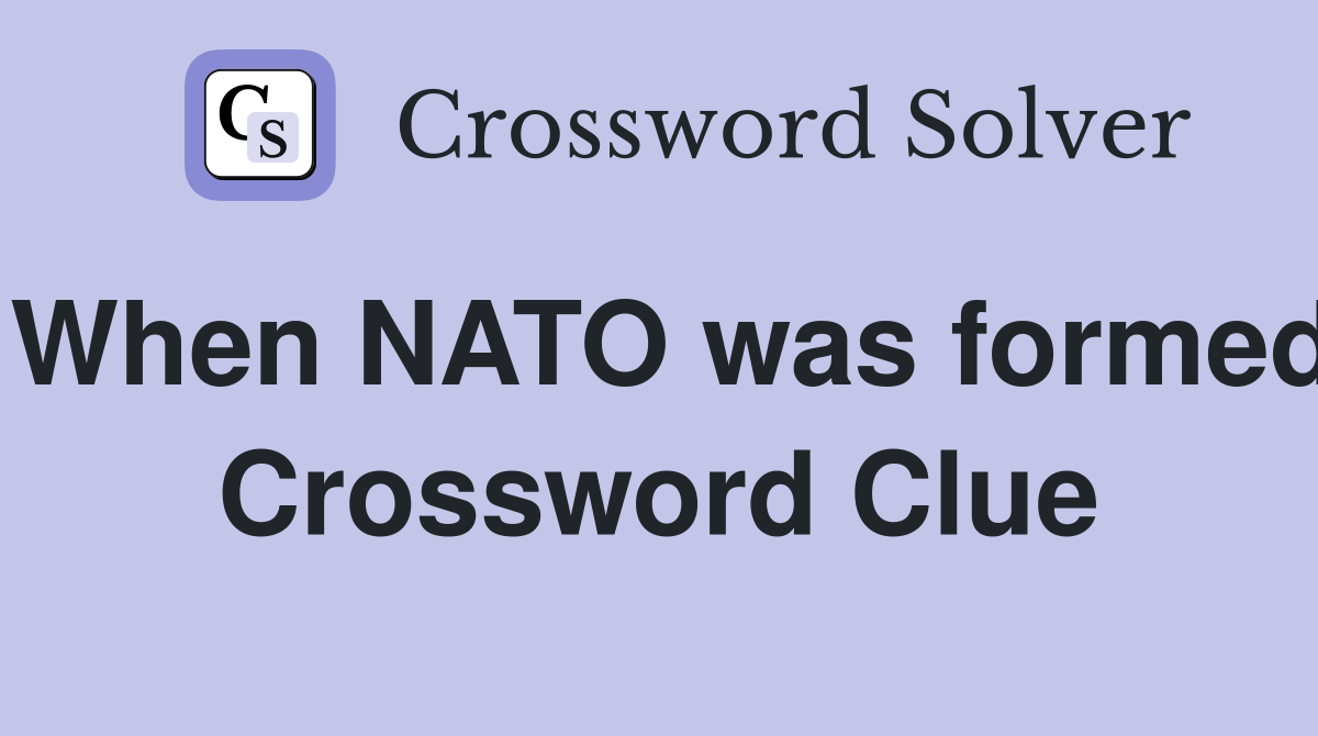 When NATO was formed Crossword Clue