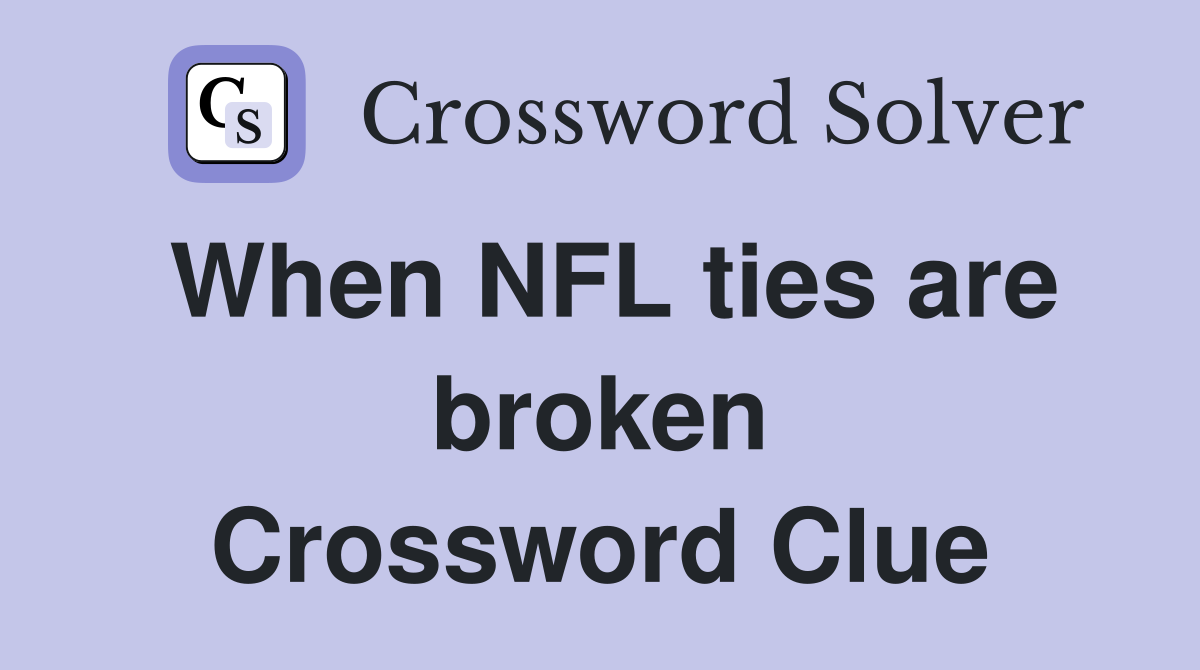 When NFL ties are broken Crossword Clue