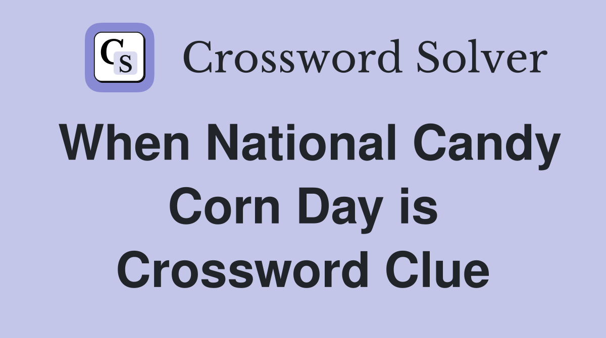 When National Candy Corn Day is Crossword Clue