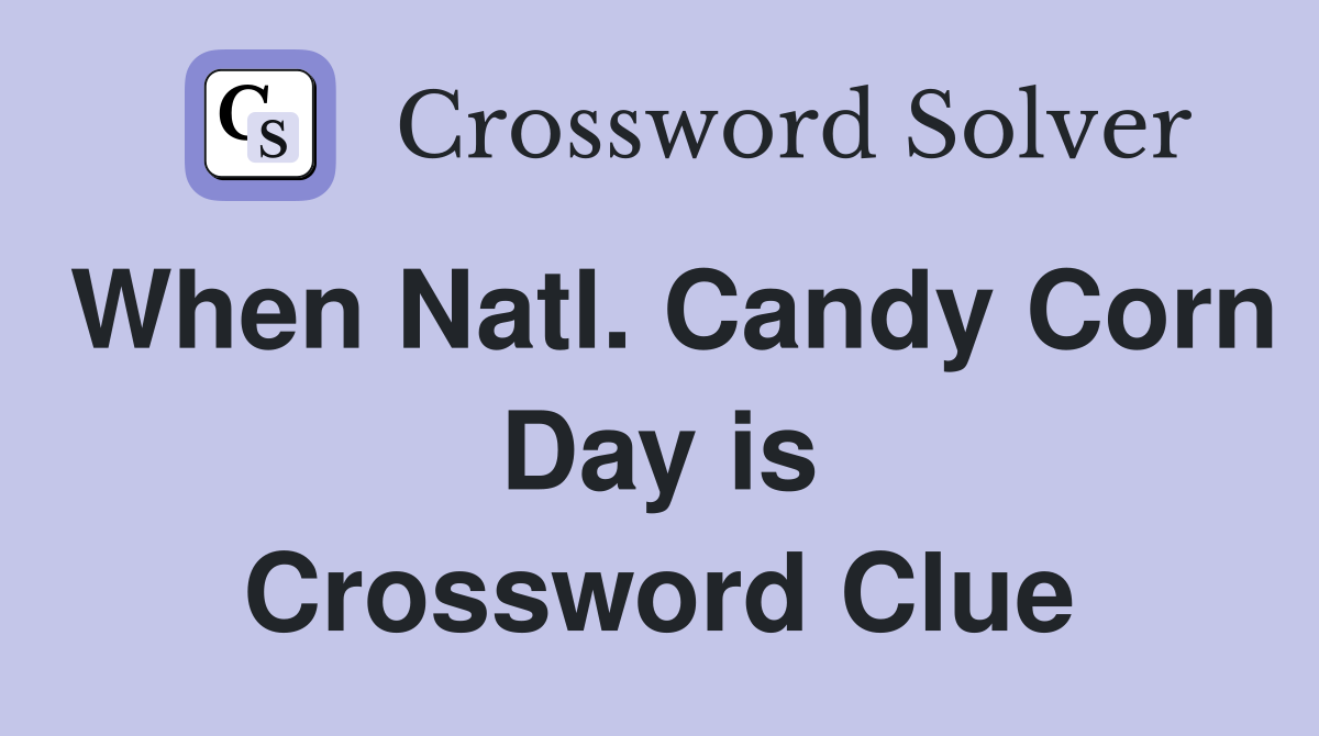 When Natl. Candy Corn Day is Crossword Clue
