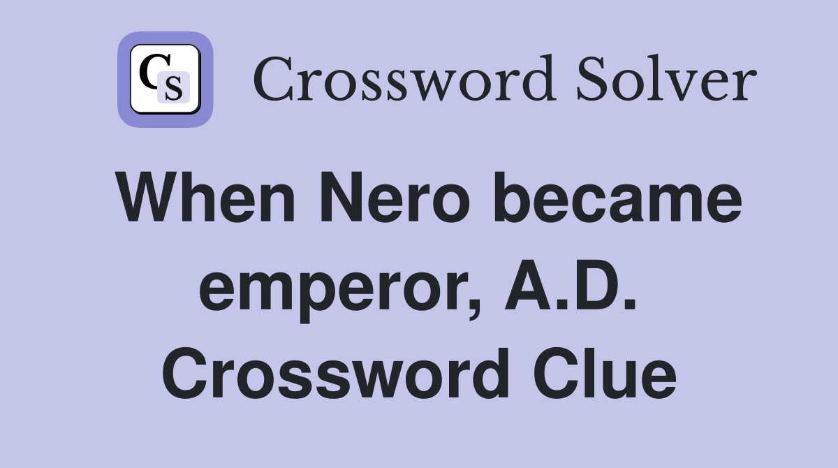 When Nero became emperor, A.D. Crossword Clue