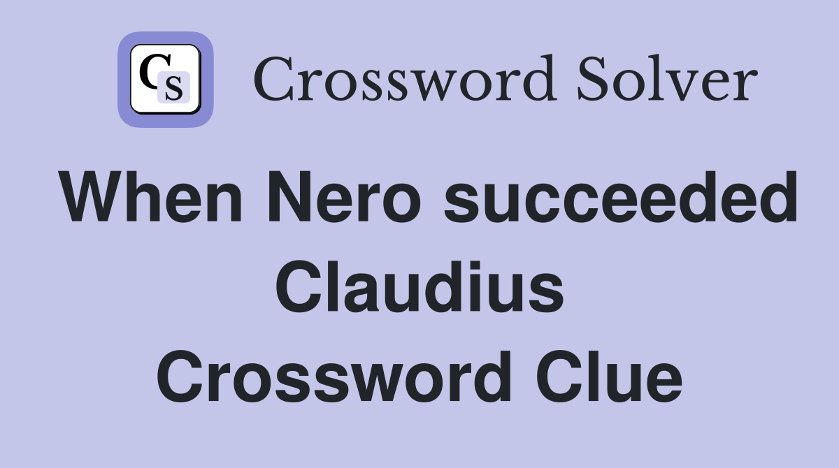 When Nero succeeded Claudius Crossword Clue