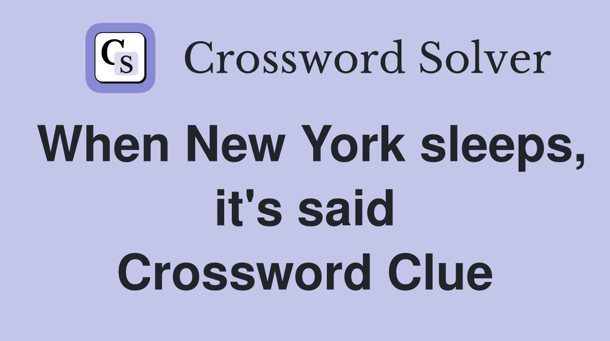 When New York sleeps, it's said Crossword Clue