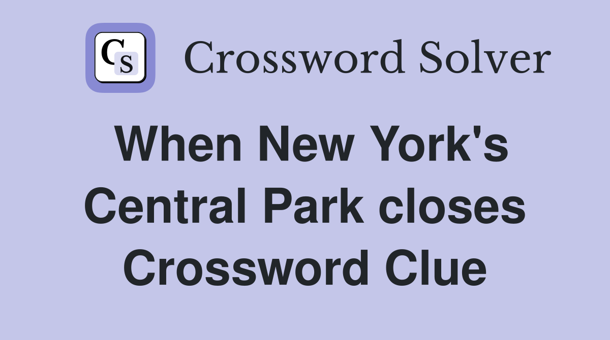 When New York's Central Park closes Crossword Clue