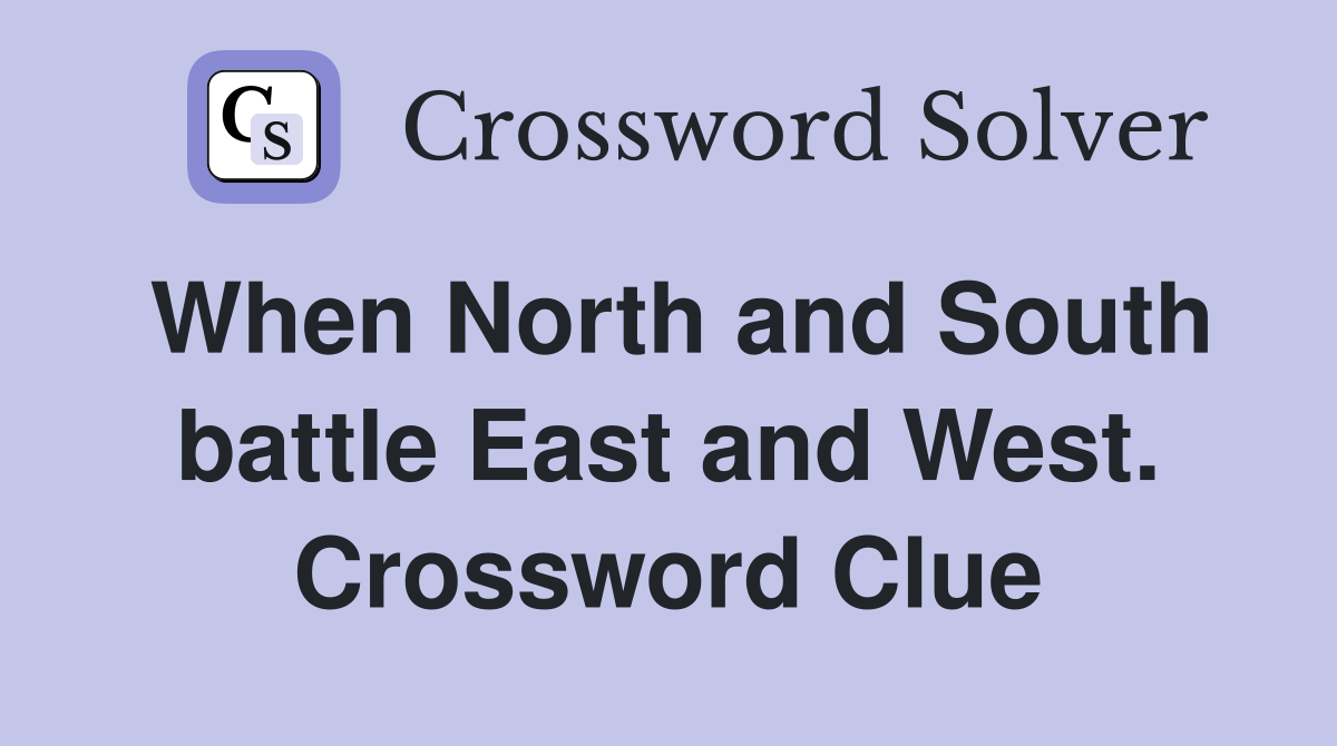 When North and South battle East and West. Crossword Clue