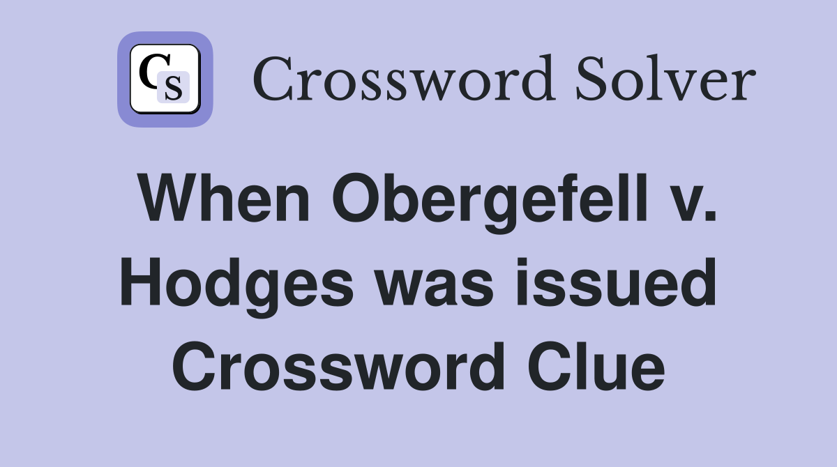 When Obergefell v. Hodges was issued Crossword Clue